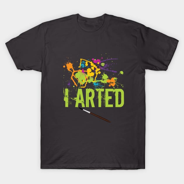 Artist - I Arted T-Shirt by Kudostees